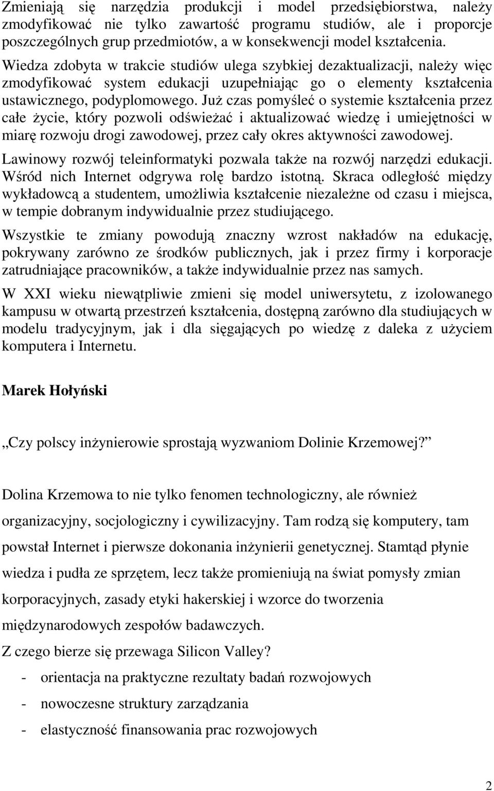 JuŜ czas pomyśleć o systemie kształcenia przez całe Ŝycie, który pozwoli odświeŝać i aktualizować wiedzę i umiejętności w miarę rozwoju drogi zawodowej, przez cały okres aktywności zawodowej.