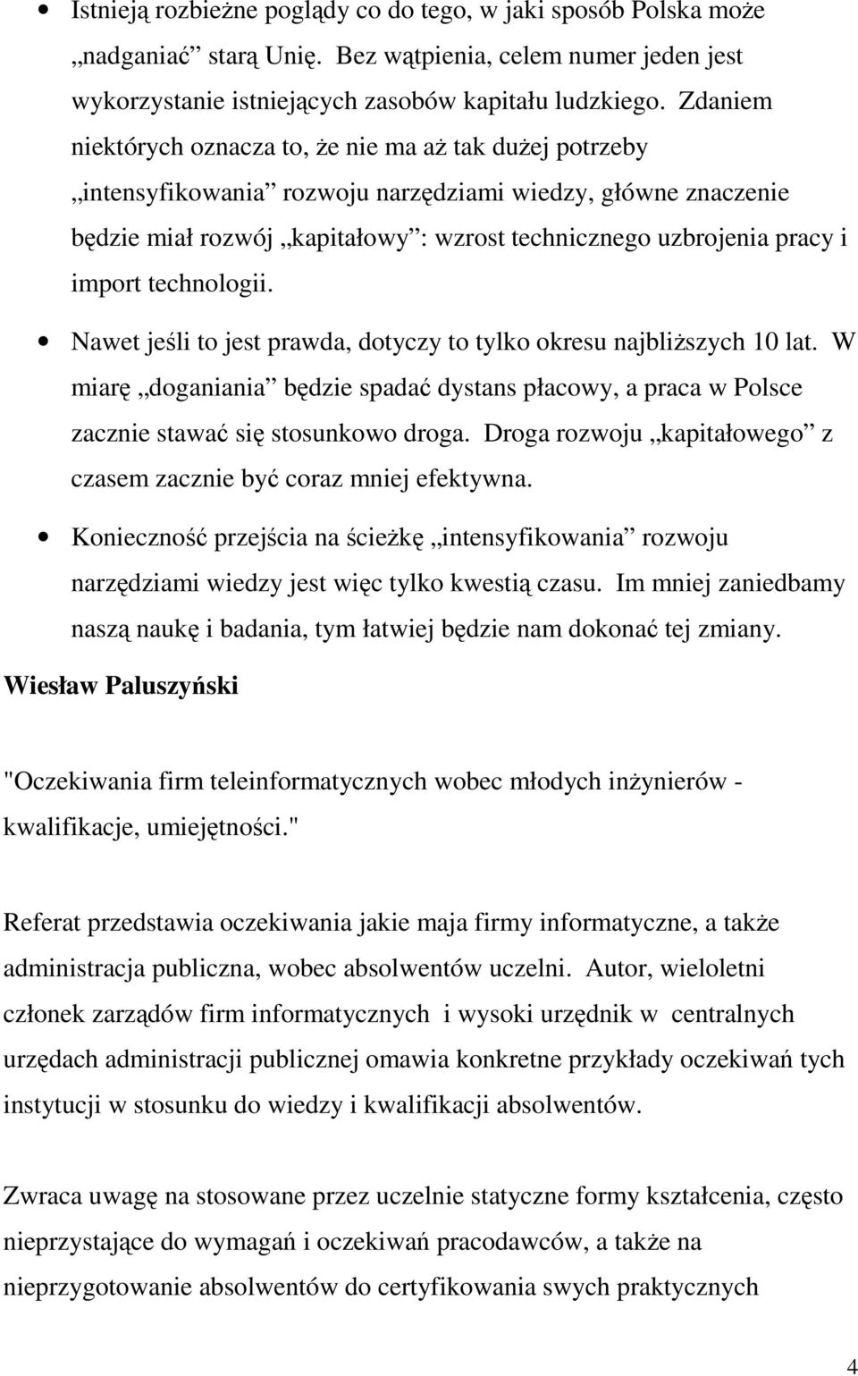 import technologii. Nawet jeśli to jest prawda, dotyczy to tylko okresu najbliŝszych 10 lat. W miarę doganiania będzie spadać dystans płacowy, a praca w Polsce zacznie stawać się stosunkowo droga.