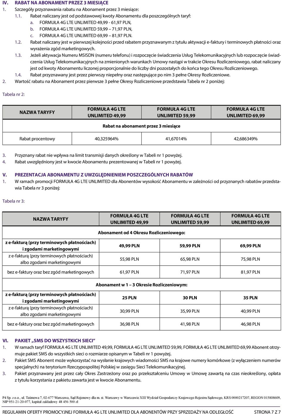 Rabat naliczany jest w pierwszej kolejności przed rabatem przyznawanym z tytułu aktywacji e-faktury i terminowych płatności oraz wyrażenia zgód marketingowych. 1.3.