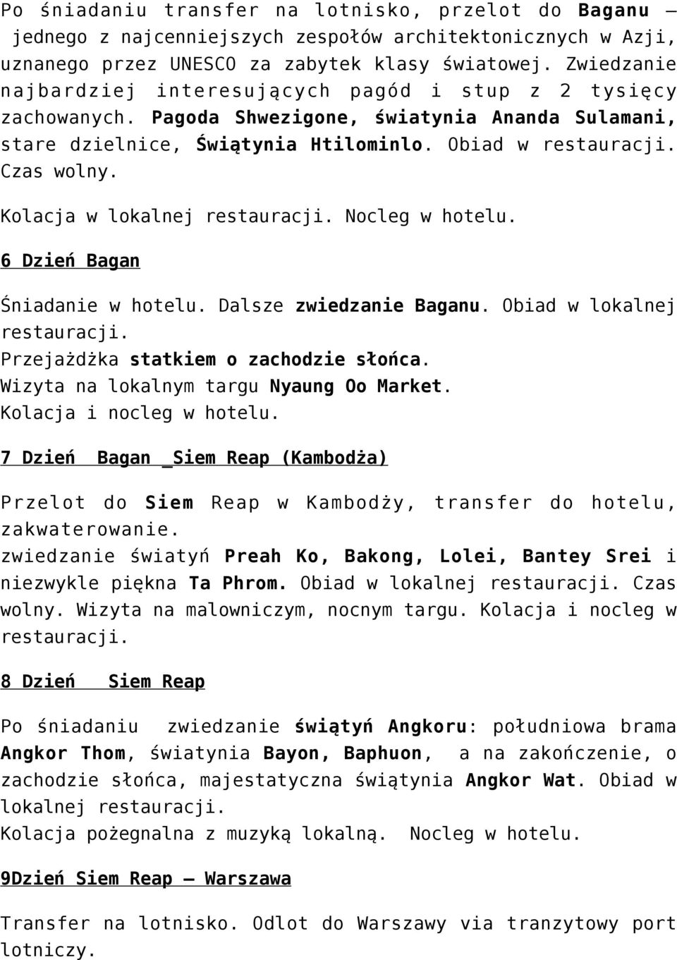 Kolacja w lokalnej restauracji. Nocleg w hotelu. 6 Dzień Bagan Śniadanie w hotelu. Dalsze zwiedzanie Baganu. Obiad w lokalnej restauracji. Przejażdżka statkiem o zachodzie słońca.