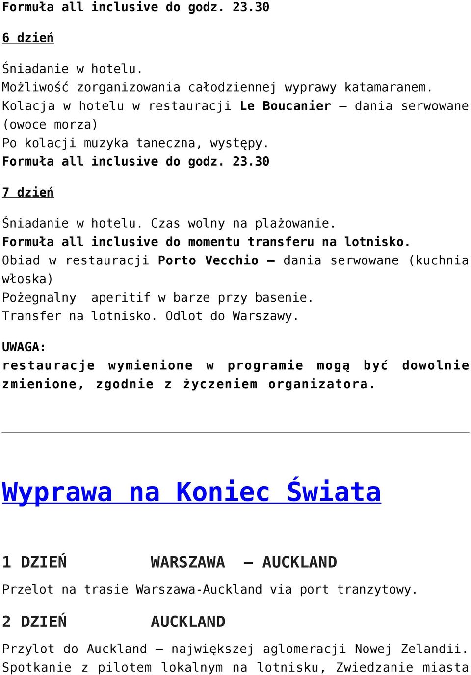 Czas wolny na plażowanie. Formuła all inclusive do momentu transferu na lotnisko. Obiad w restauracji Porto Vecchio dania serwowane (kuchnia włoska) Pożegnalny aperitif w barze przy basenie.