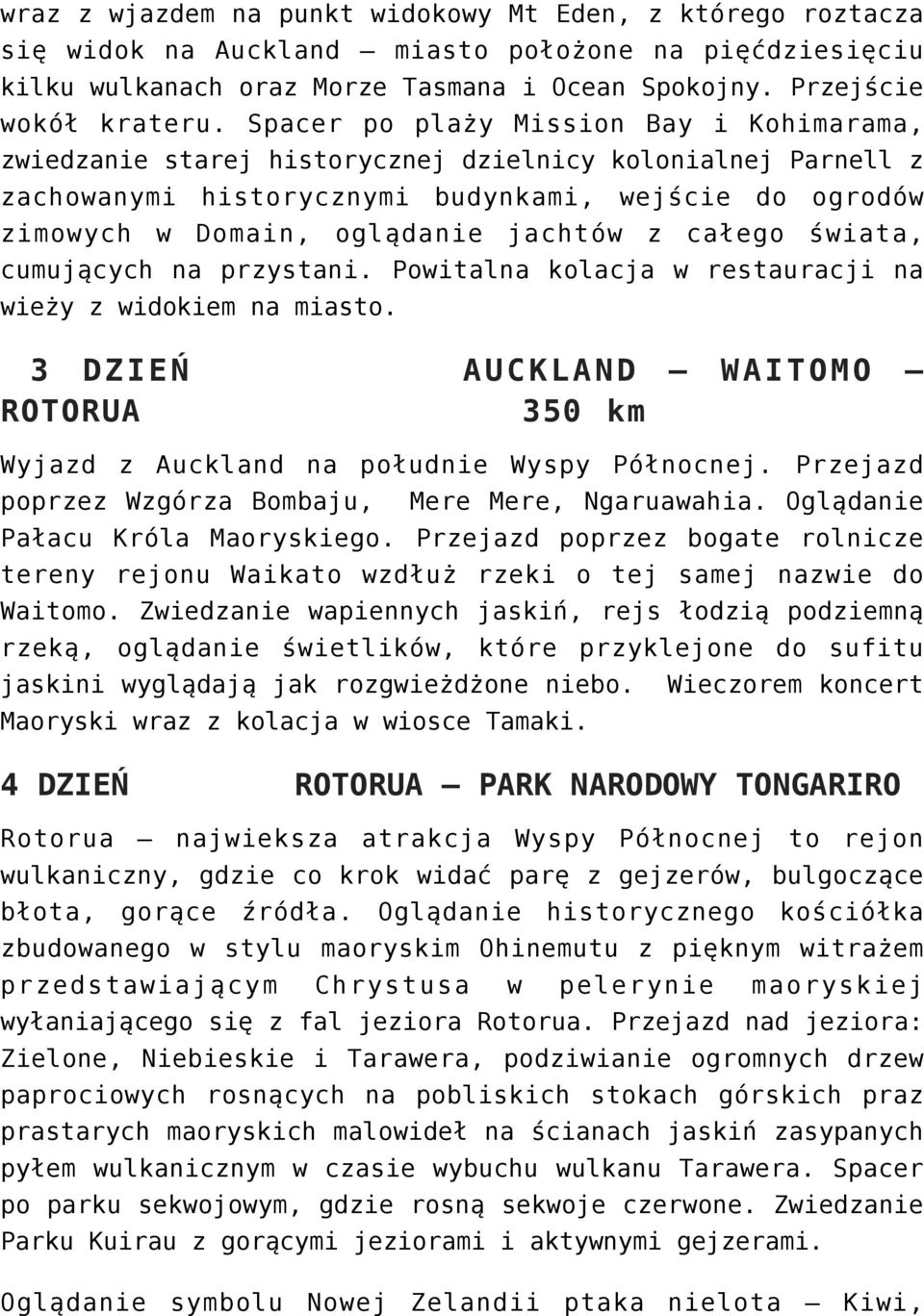 całego świata, cumujących na przystani. Powitalna kolacja w restauracji na wieży z widokiem na miasto. 3 DZIEŃ AUCKLAND WAITOMO ROTORUA 350 km Wyjazd z Auckland na południe Wyspy Północnej.