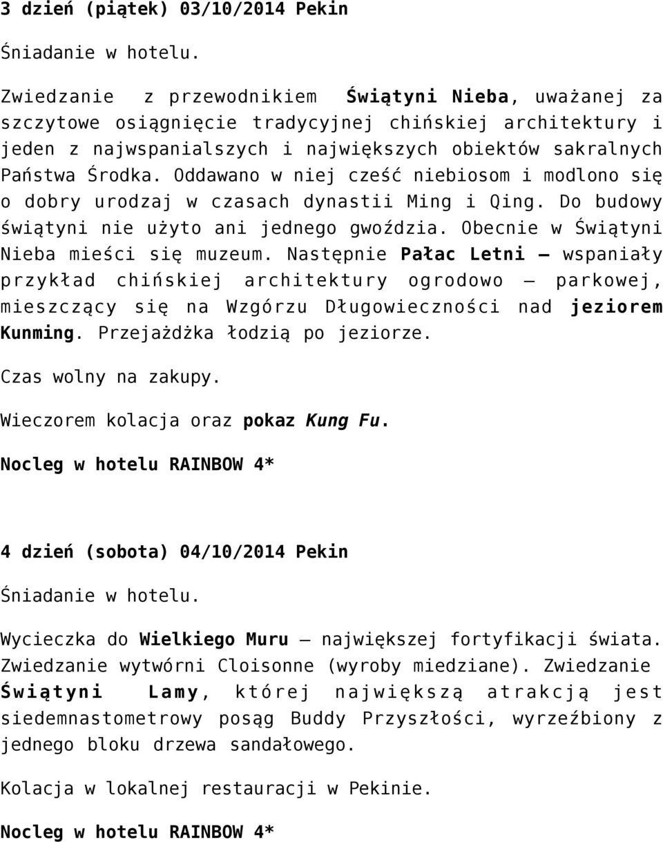 Oddawano w niej cześć niebiosom i modlono się o dobry urodzaj w czasach dynastii Ming i Qing. Do budowy świątyni nie użyto ani jednego gwoździa. Obecnie w Świątyni Nieba mieści się muzeum.