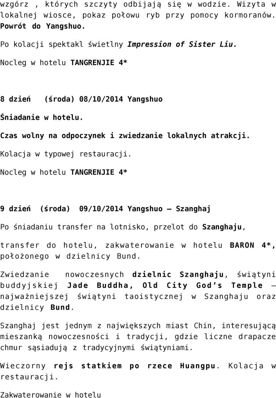 Nocleg w hotelu TANGRENJIE 4* 9 dzień (środa) 09/10/2014 Yangshuo Szanghaj Po śniadaniu transfer na lotnisko, przelot do Szanghaju, transfer do hotelu, zakwaterowanie w hotelu BARON 4*, położonego w