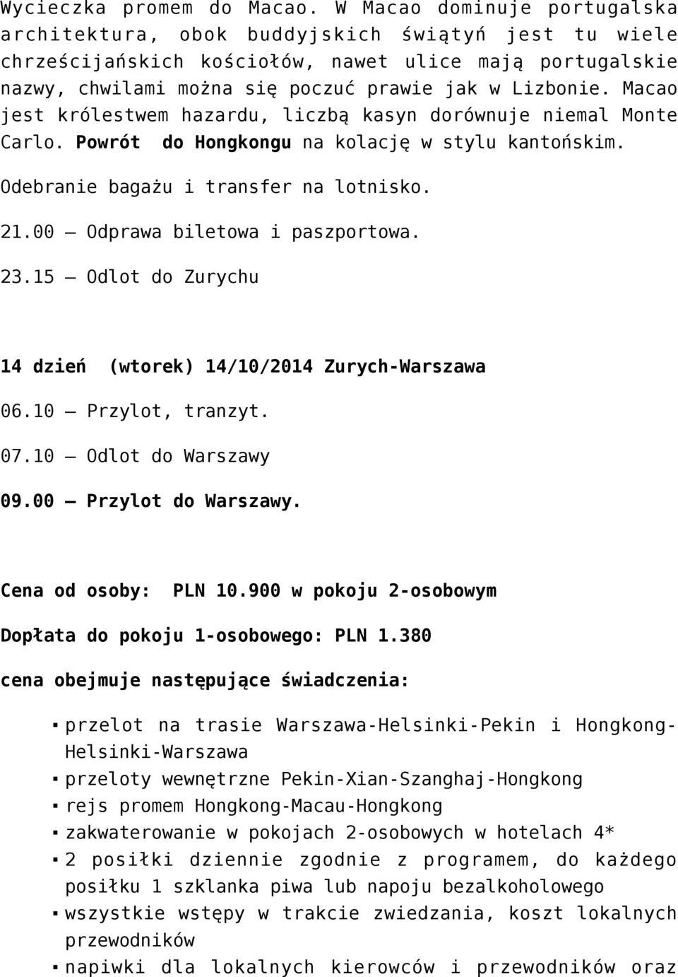 Macao jest królestwem hazardu, liczbą kasyn dorównuje niemal Monte Carlo. Powrót do Hongkongu na kolację w stylu kantońskim. Odebranie bagażu i transfer na lotnisko. 21.