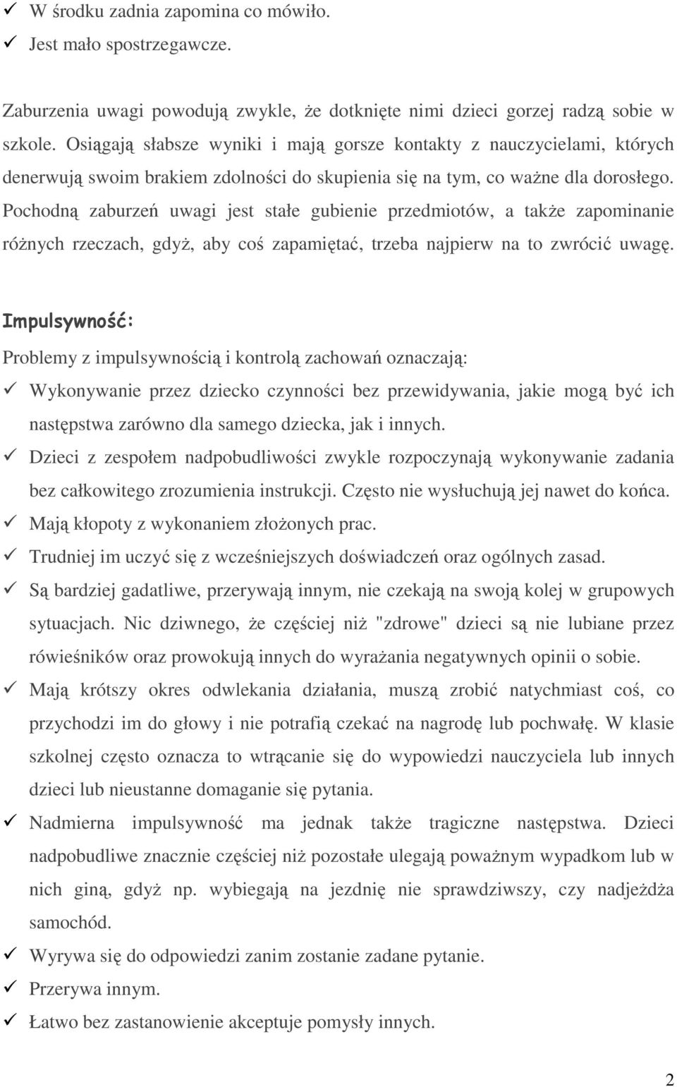 Pochodną zaburzeń uwagi jest stałe gubienie przedmiotów, a także zapominanie różnych rzeczach, gdyż, aby coś zapamiętać, trzeba najpierw na to zwrócić uwagę.