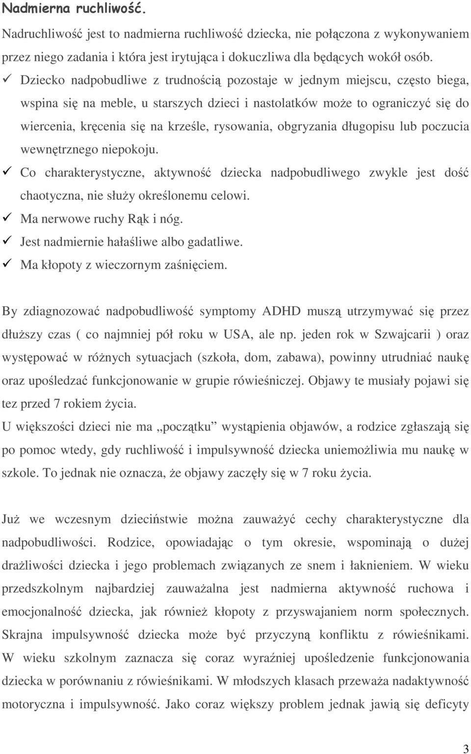 rysowania, obgryzania długopisu lub poczucia wewnętrznego niepokoju. Co charakterystyczne, aktywność dziecka nadpobudliwego zwykle jest dość chaotyczna, nie służy określonemu celowi.