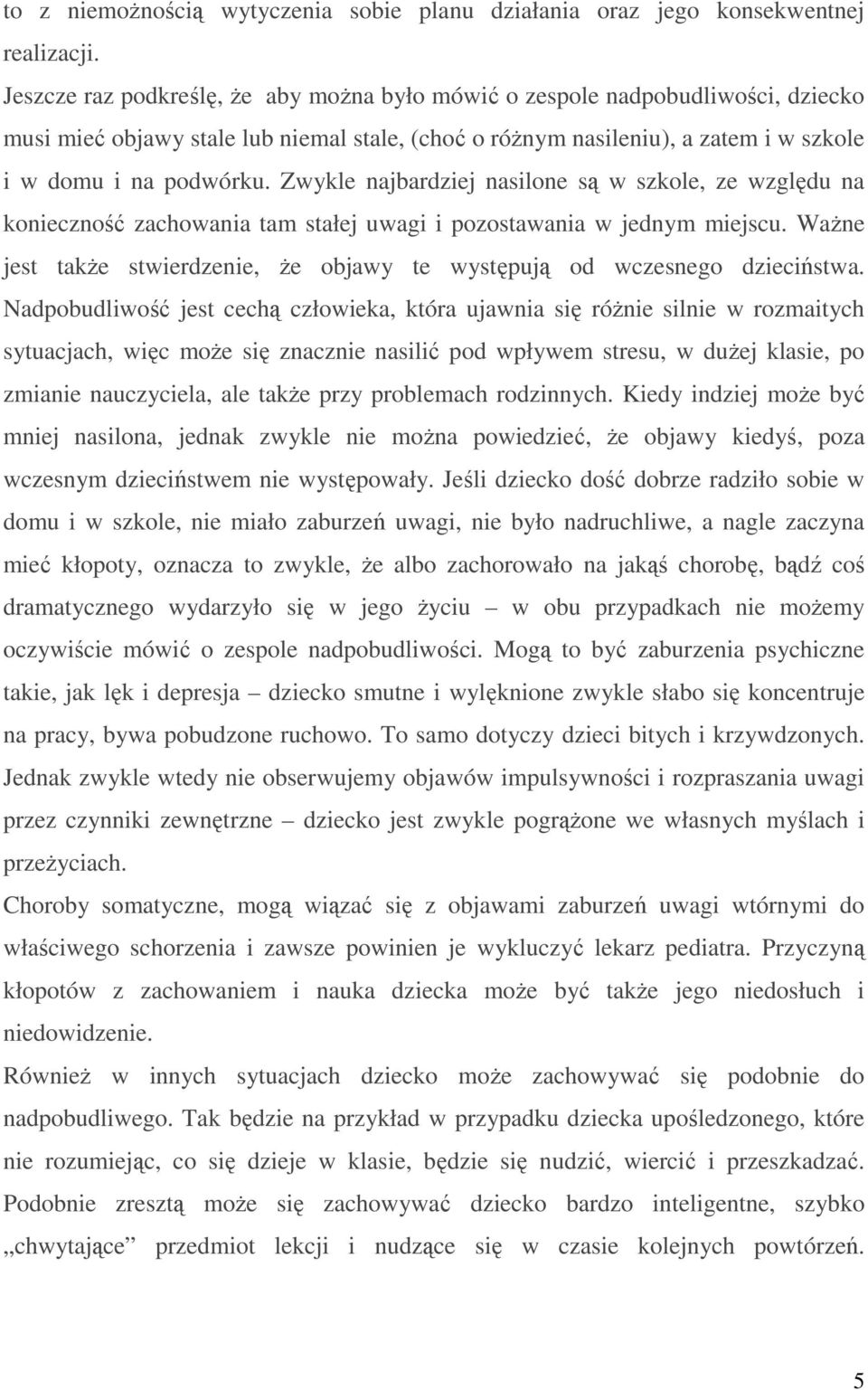 Zwykle najbardziej nasilone są w szkole, ze względu na konieczność zachowania tam stałej uwagi i pozostawania w jednym miejscu.