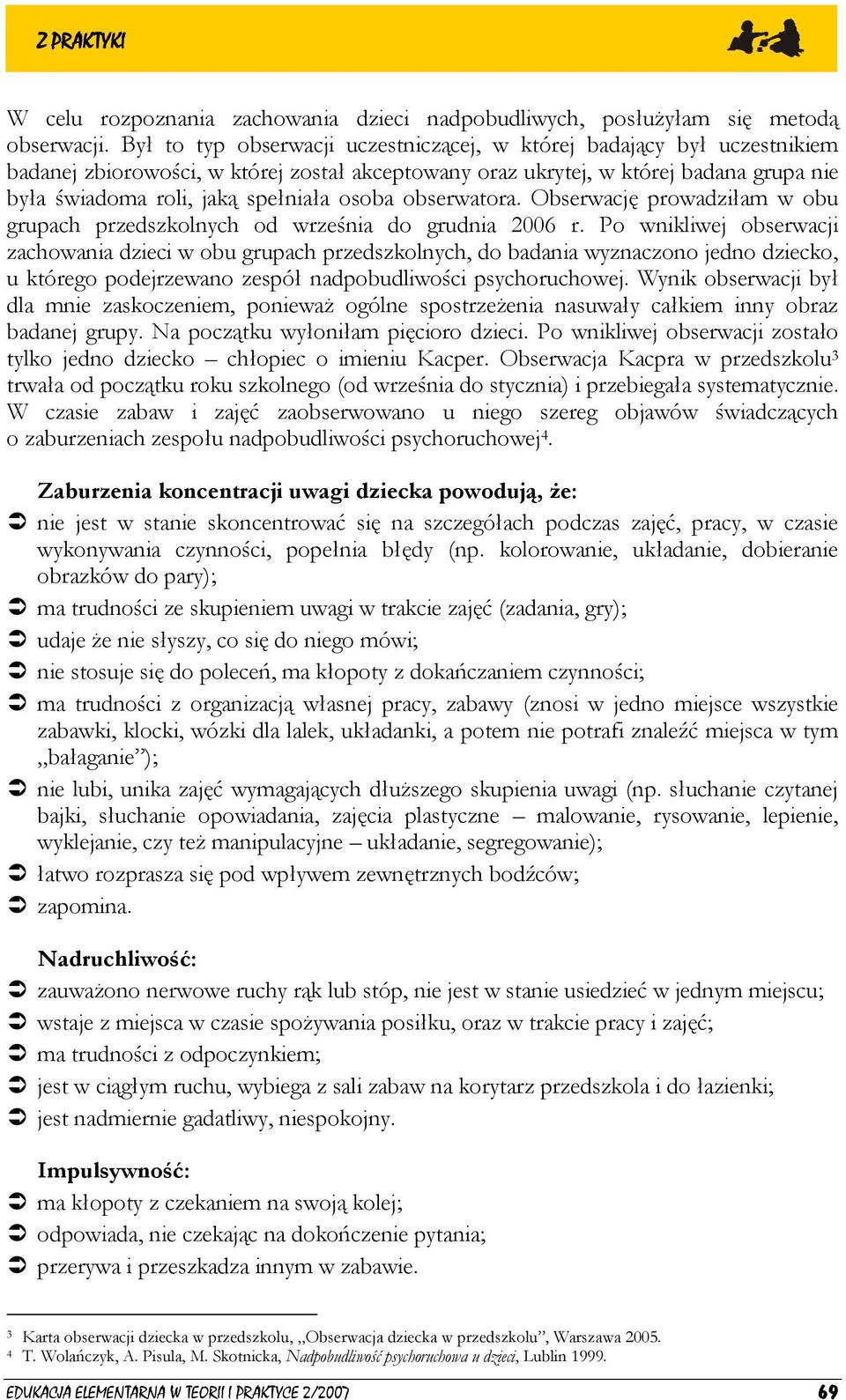 osoba obserwatora. Obserwację prowadziłam w obu grupach przedszkolnych od września do grudnia 2006 r.