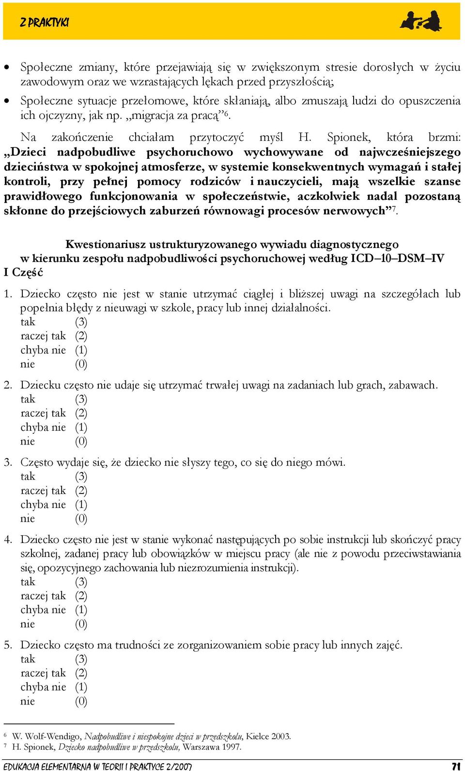 Spionek, która brzmi: Dzieci nadpobudliwe psychoruchowo wychowywane od najwcześniejszego dzieciństwa w spokojnej atmosferze, w systemie konsekwentnych wymagań i stałej kontroli, przy pełnej pomocy