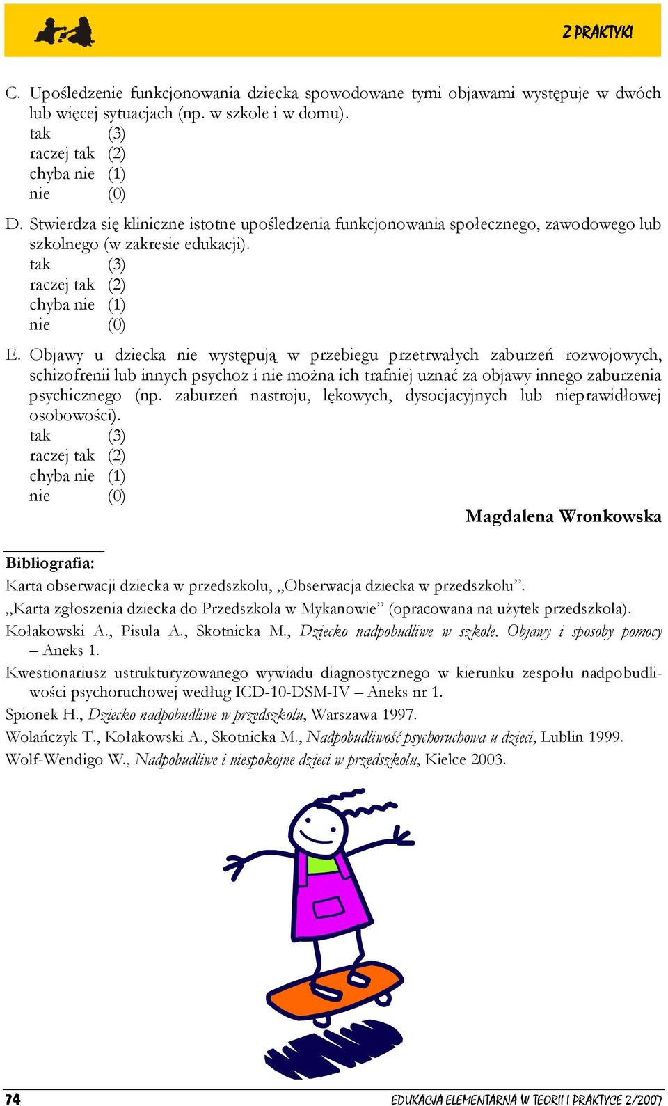 Objawy u dziecka nie występują w przebiegu przetrwałych zaburzeń rozwojowych, schizofrenii lub innych psychoz i nie można ich trafniej uznać za objawy innego zaburzenia psychicznego (np.