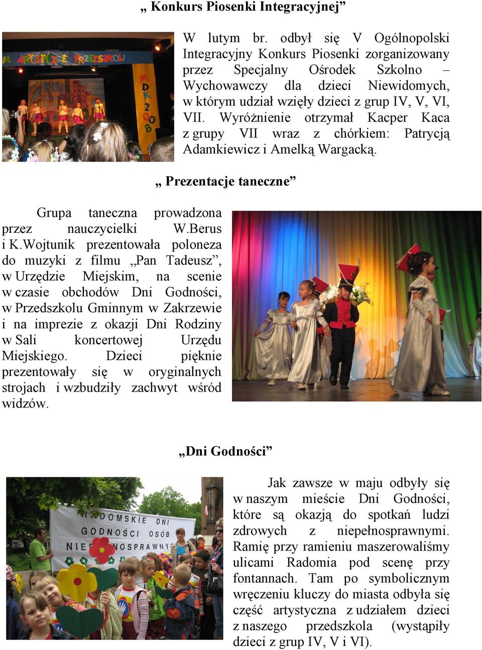 Sali koncertowej Urzędu Miejskiego. Dzieci pięknie prezentowały się w oryginalnych strojach i wzbudziły zachwyt wśród widzów. Konkurs Piosenki Integracyjnej W lutym br.