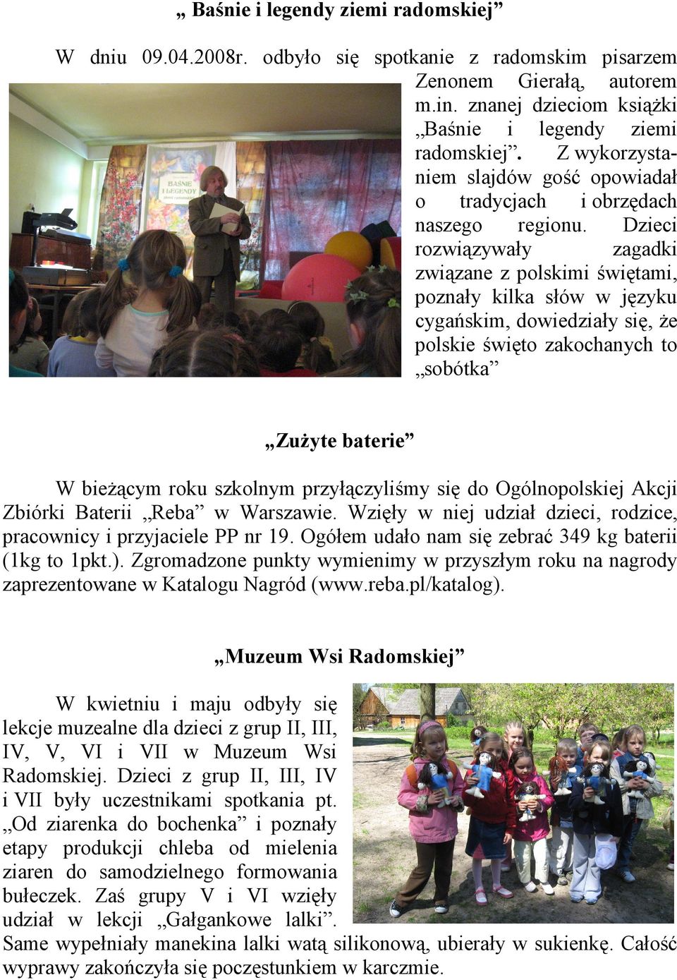 Dzieci rozwiązywały zagadki związane z polskimi świętami, poznały kilka słów w języku cygańskim, dowiedziały się, że polskie święto zakochanych to sobótka Zużyte baterie W bieżącym roku szkolnym