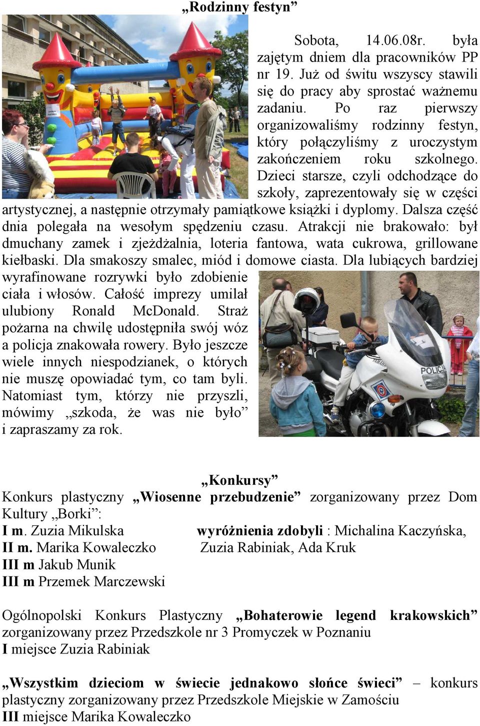 Dzieci starsze, czyli odchodzące do szkoły, zaprezentowały się w części artystycznej, a następnie otrzymały pamiątkowe książki i dyplomy. Dalsza część dnia polegała na wesołym spędzeniu czasu.