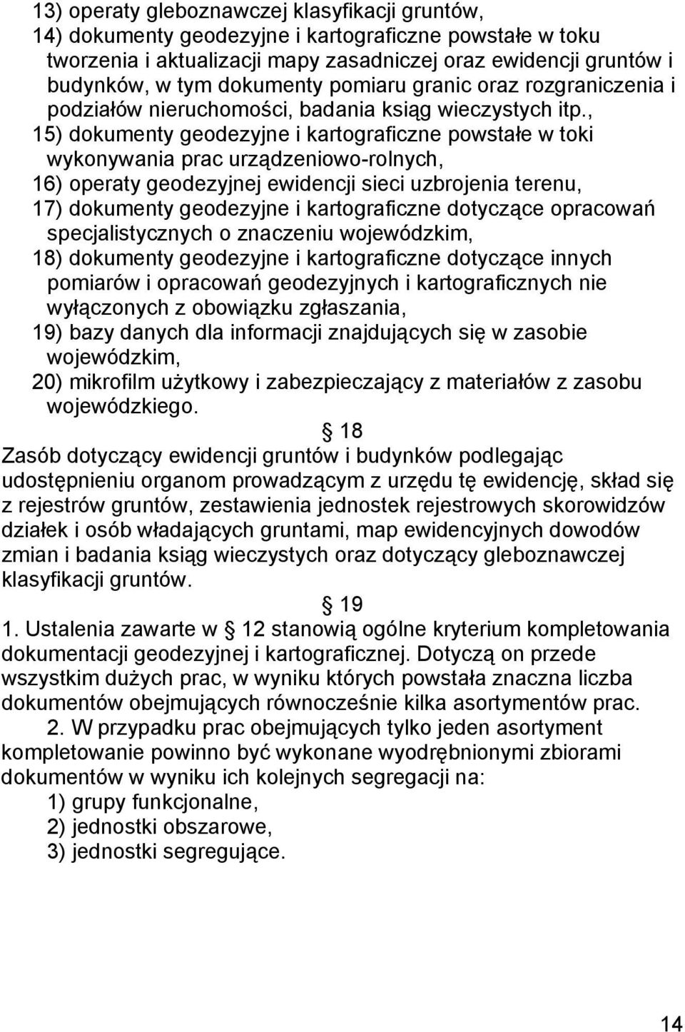 , 15) dokumenty geodezyjne i kartograficzne powstałe w toki wykonywania prac urządzeniowo-rolnych, 16) operaty geodezyjnej ewidencji sieci uzbrojenia terenu, 17) dokumenty geodezyjne i kartograficzne