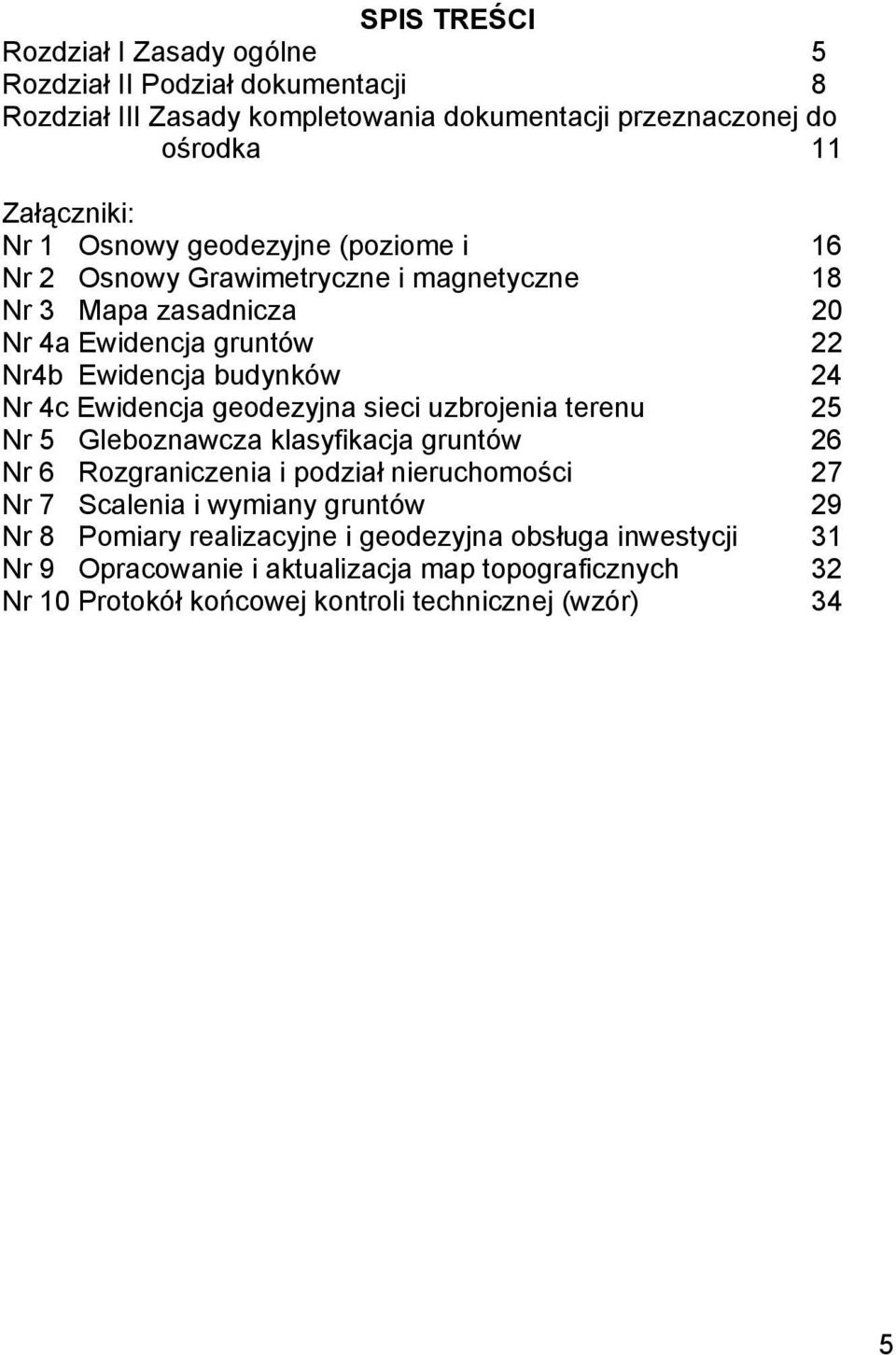 Ewidencja geodezyjna sieci uzbrojenia terenu 25 Nr 5 Gleboznawcza klasyfikacja gruntów 26 Nr 6 Rozgraniczenia i podział nieruchomości 27 Nr 7 Scalenia i wymiany