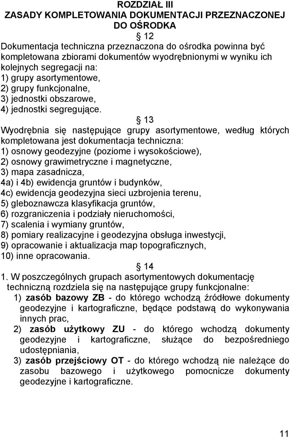 13 Wyodrębnia się następujące grupy asortymentowe, według których kompletowana jest dokumentacja techniczna: 1) osnowy geodezyjne (poziome i wysokościowe), 2) osnowy grawimetryczne i magnetyczne, 3)