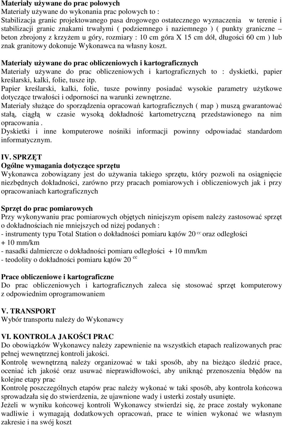 Materiały uŝywane do prac obliczeniowych i kartograficznych Materiały uŝywane do prac obliczeniowych i kartograficznych to : dyskietki, papier kreślarski, kalki, folie, tusze itp.