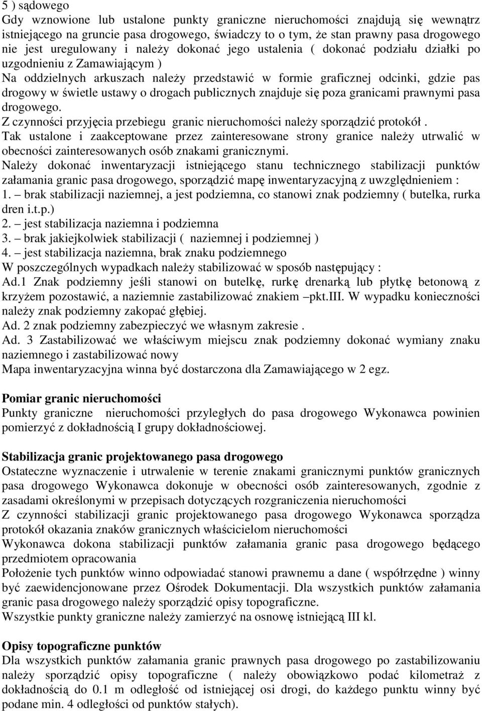 świetle ustawy o drogach publicznych znajduje się poza granicami prawnymi pasa drogowego. Z czynności przyjęcia przebiegu granic nieruchomości naleŝy sporządzić protokół.