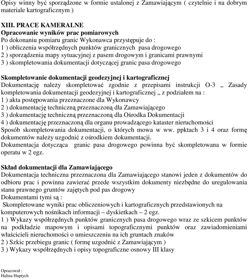 sytuacyjnej z pasem drogowym i granicami prawnymi 3 ) skompletowania dokumentacji dotyczącej granic pasa drogowego Skompletowanie dokumentacji geodezyjnej i kartograficznej Dokumentację naleŝy