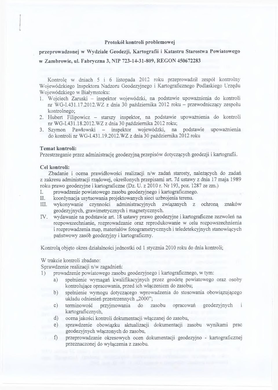 Urzędu Wojewódzkiego w Białymstoku: 1. Wrojciech Zaruski - inspektor wojewódzki, na podstawie upoważnienia do kontroli nr WG-I.431.17.2012.