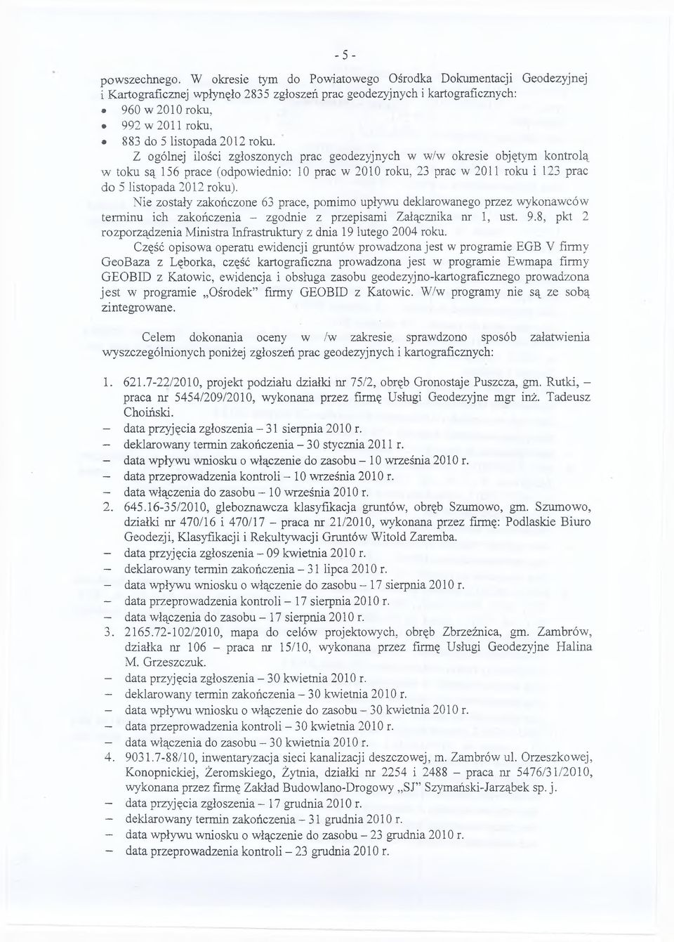 Z ogólnej ilości zgłoszonych prac geodezyjnych w w/w okresie objętym kontrolą w toku są 156 prace (odpowiednio: 10 prac w 2010 roku, 23 prac w 2011 roku i 123 prac do 5 listopada 2012 roku).