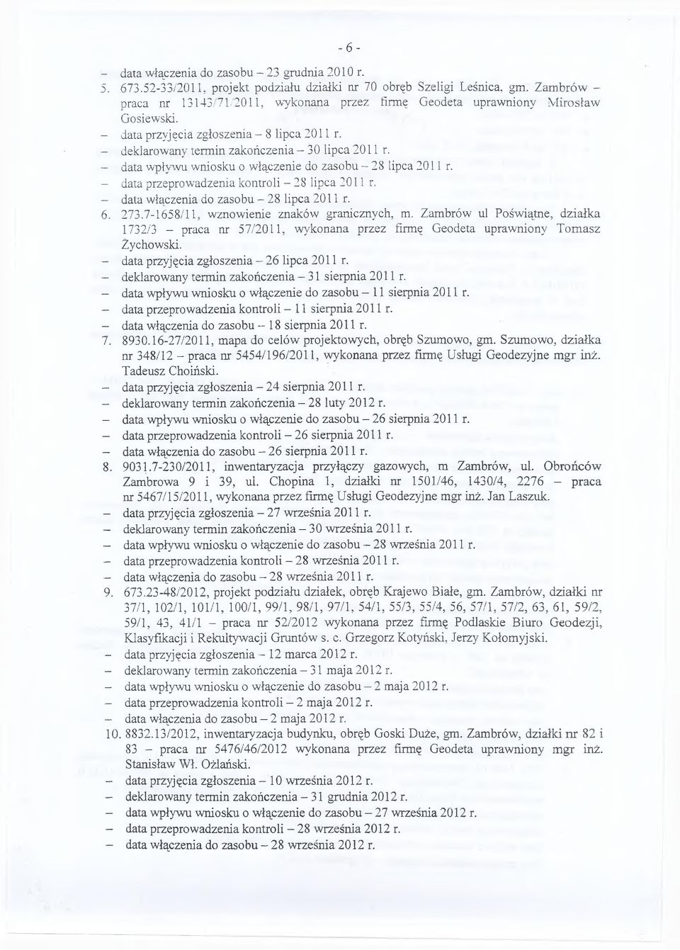 - data wpływu wniosku o włączenie do zasobu - 28 lipca 2011 r. - data przeprowadzenia kontroli - 28 lipca 2011 r. - data włączenia do zasobu - 28 lipca 2011 r. 6. 273.