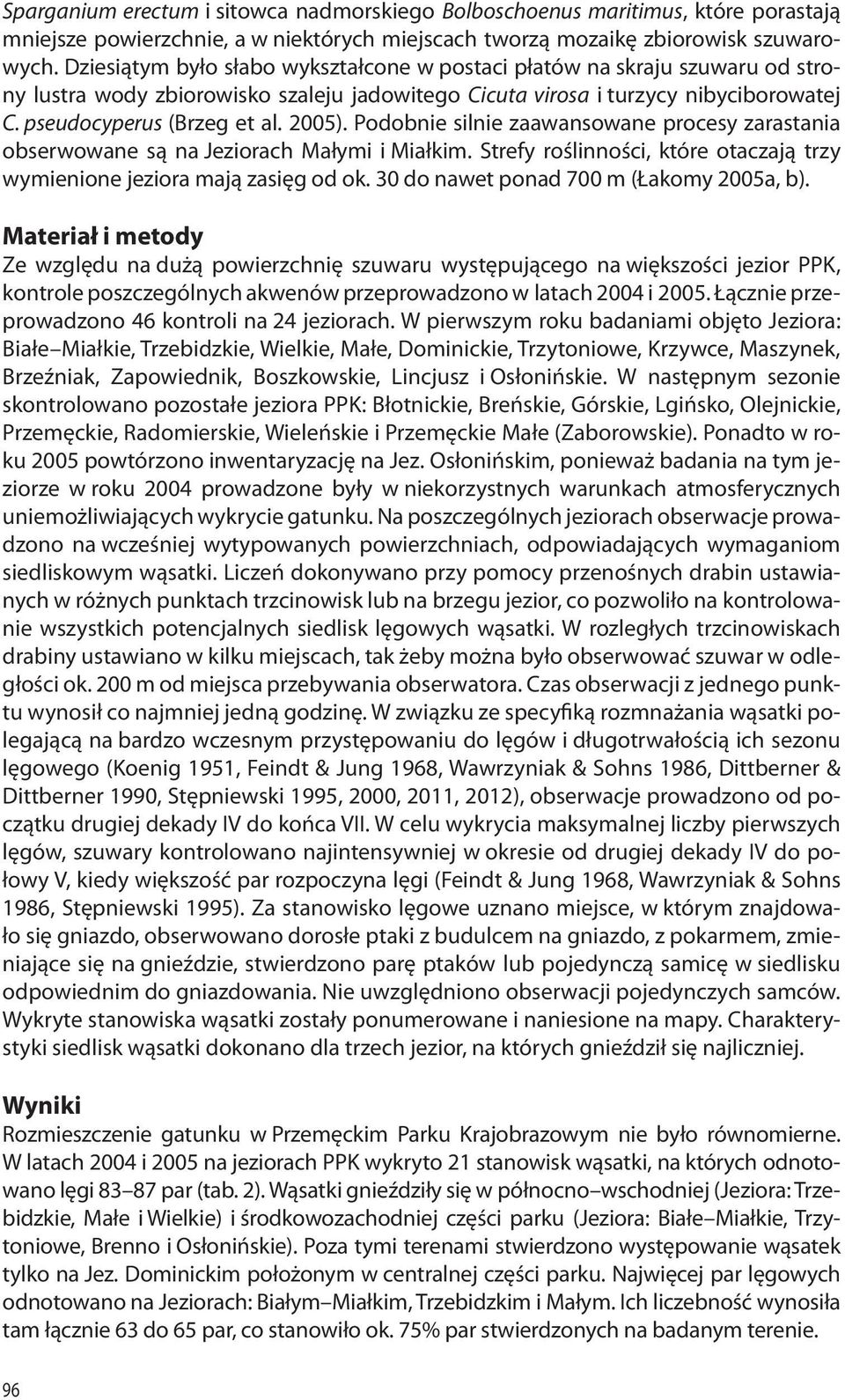 Podobnie silnie zaawansowane procesy zarastania obserwowane są na Jeziorach Małymi i Miałkim. Strefy roślinności, które otaczają trzy wymienione jeziora mają zasięg od ok.