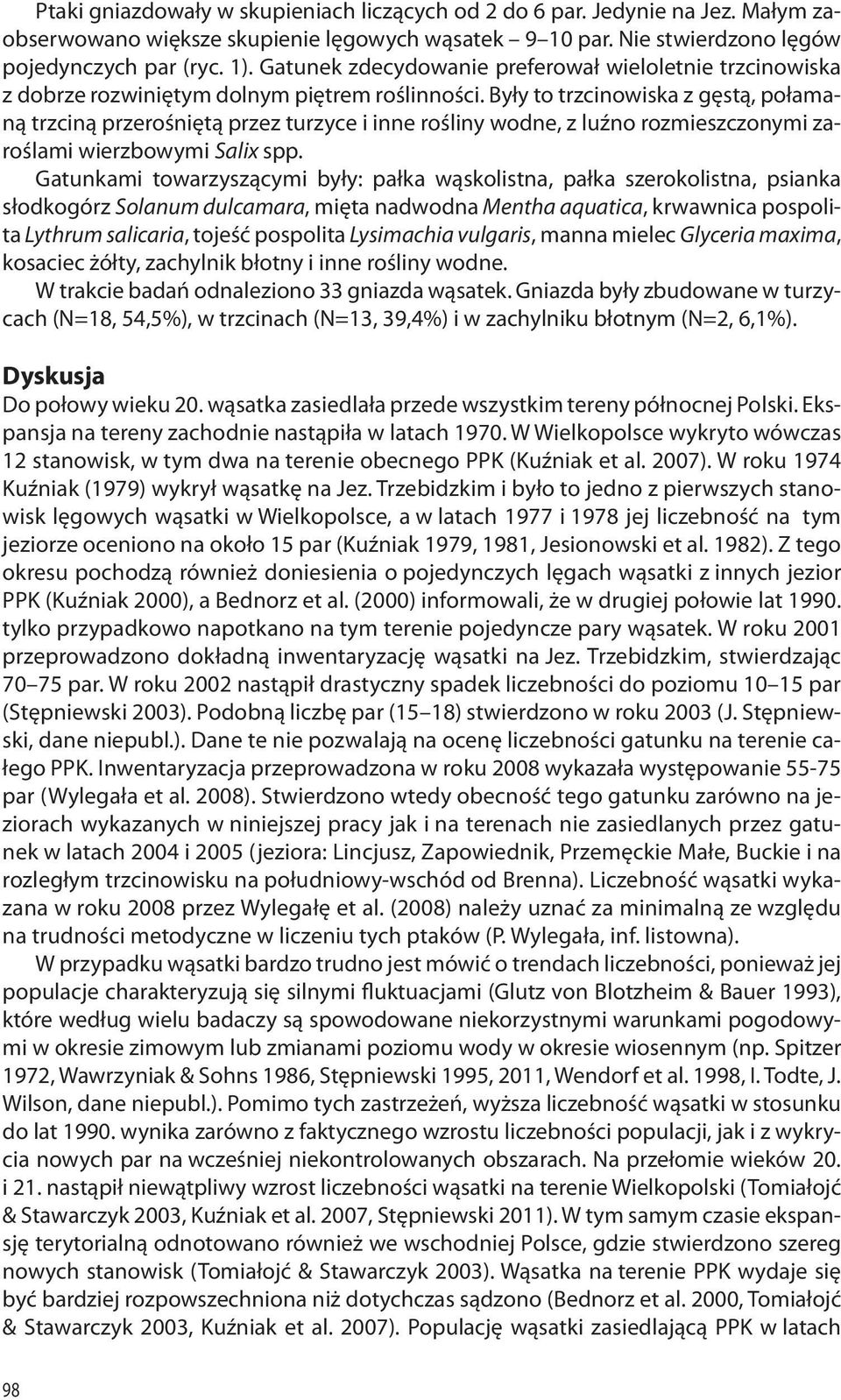 Były to trzcinowiska z gęstą, połamaną trzciną przerośniętą przez turzyce i inne rośliny wodne, z luźno rozmieszczonymi zaroślami wierzbowymi Salix spp.