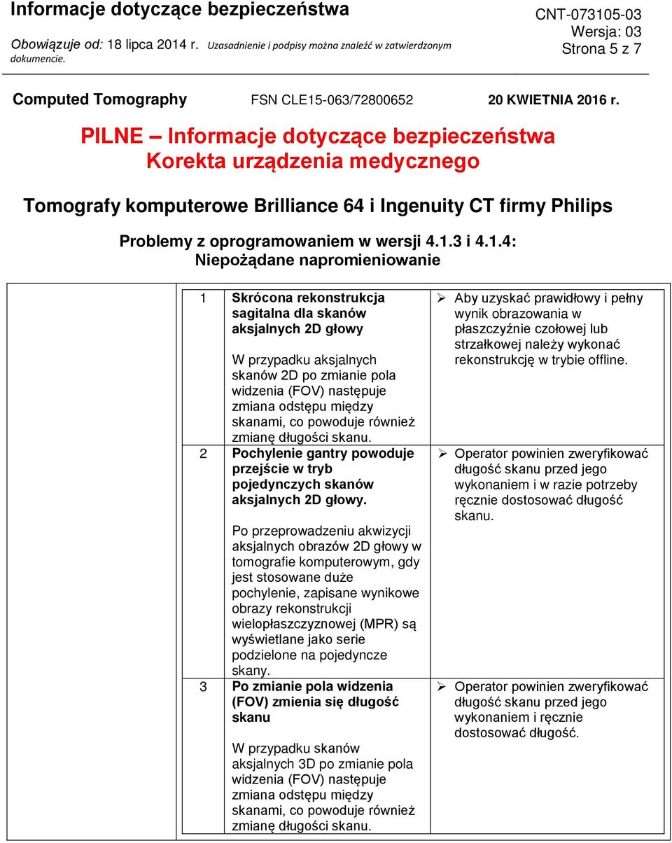 Po przeprowadzeniu akwizycji aksjalnych obrazów 2D głowy w tomografie komputerowym, gdy jest stosowane duże pochylenie, zapisane wynikowe obrazy rekonstrukcji wielopłaszczyznowej (MPR) są wyświetlane