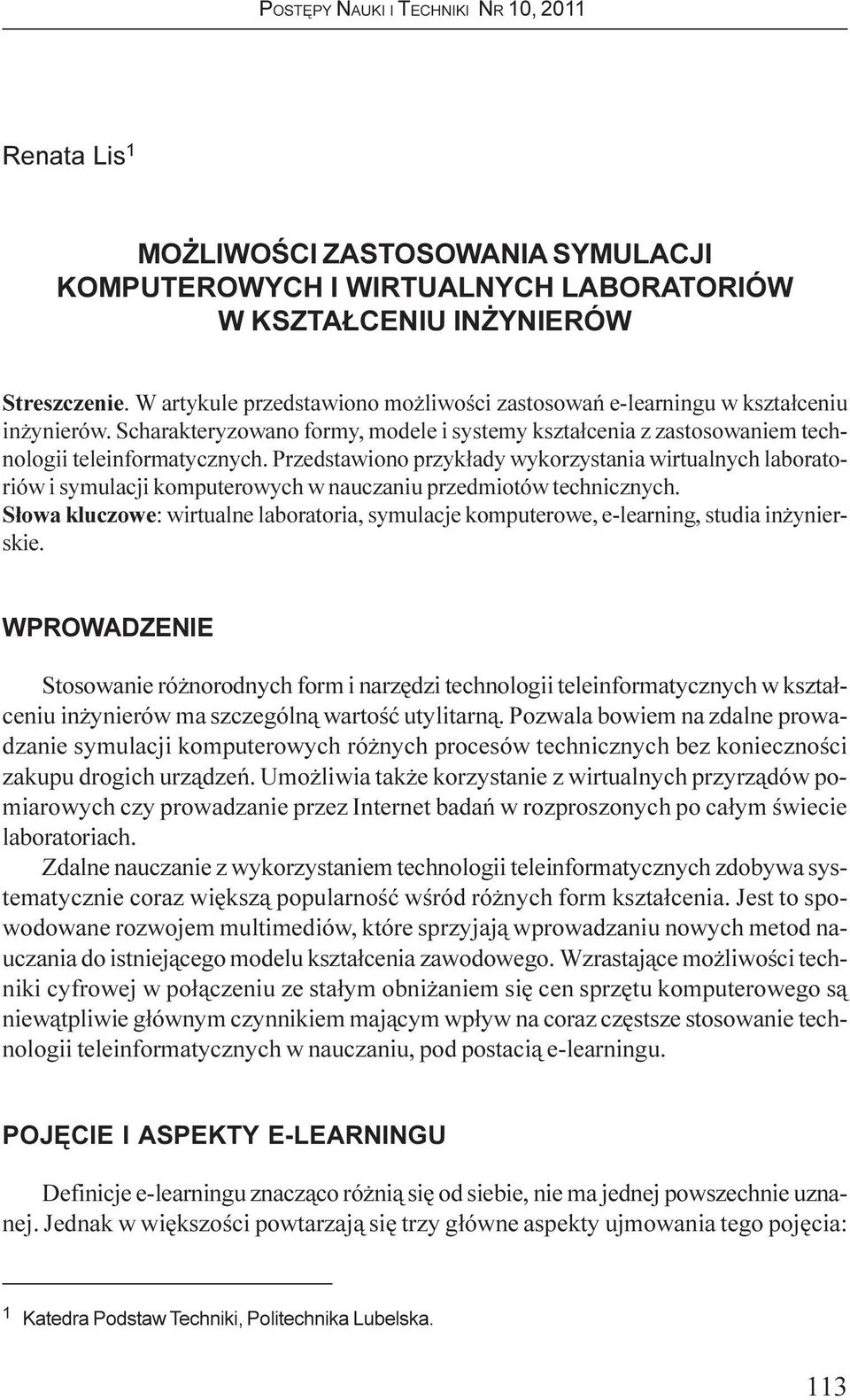 Przedstawiono przyk³ady wykorzystania wirtualnych laboratoriów i symulacji komputerowych w nauczaniu przedmiotów technicznych.