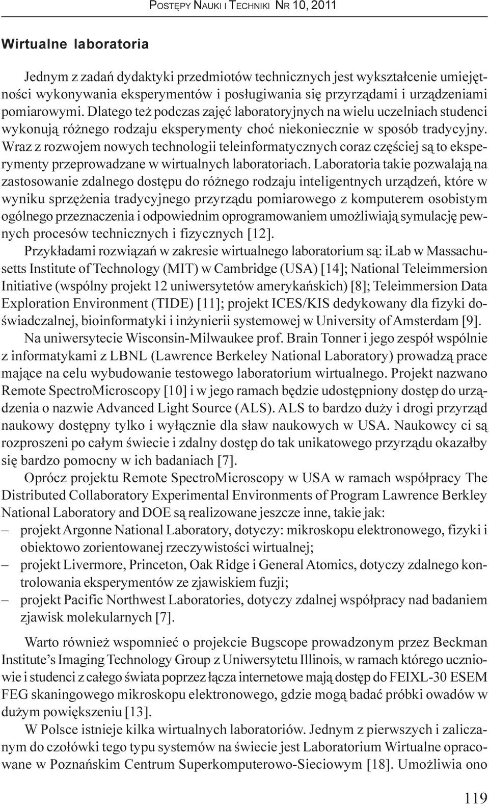 Wraz z rozwojem nowych technologii teleinformatycznych coraz czêœciej s¹ to eksperymenty przeprowadzane w wirtualnych laboratoriach.