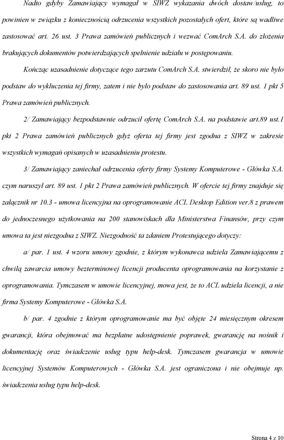 89 ust. 1 pkt 5 Prawa zamówień publicznych. 2/ Zamawiający bezpodstawnie odrzucił ofertę ComArch S.A. na podstawie art.89 ust.1 pkt 2 Prawa zamówień publicznych gdyż oferta tej firmy jest zgodna z SIWZ w zakresie wszystkich wymagań opisanych w uzasadnieniu protestu.