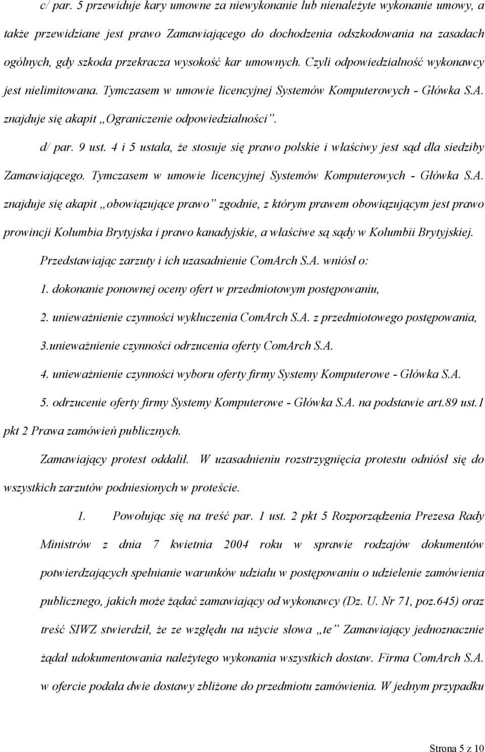 wysokość kar umownych. Czyli odpowiedzialność wykonawcy jest nielimitowana. Tymczasem w umowie licencyjnej Systemów Komputerowych - Główka S.A. znajduje się akapit Ograniczenie odpowiedzialności.