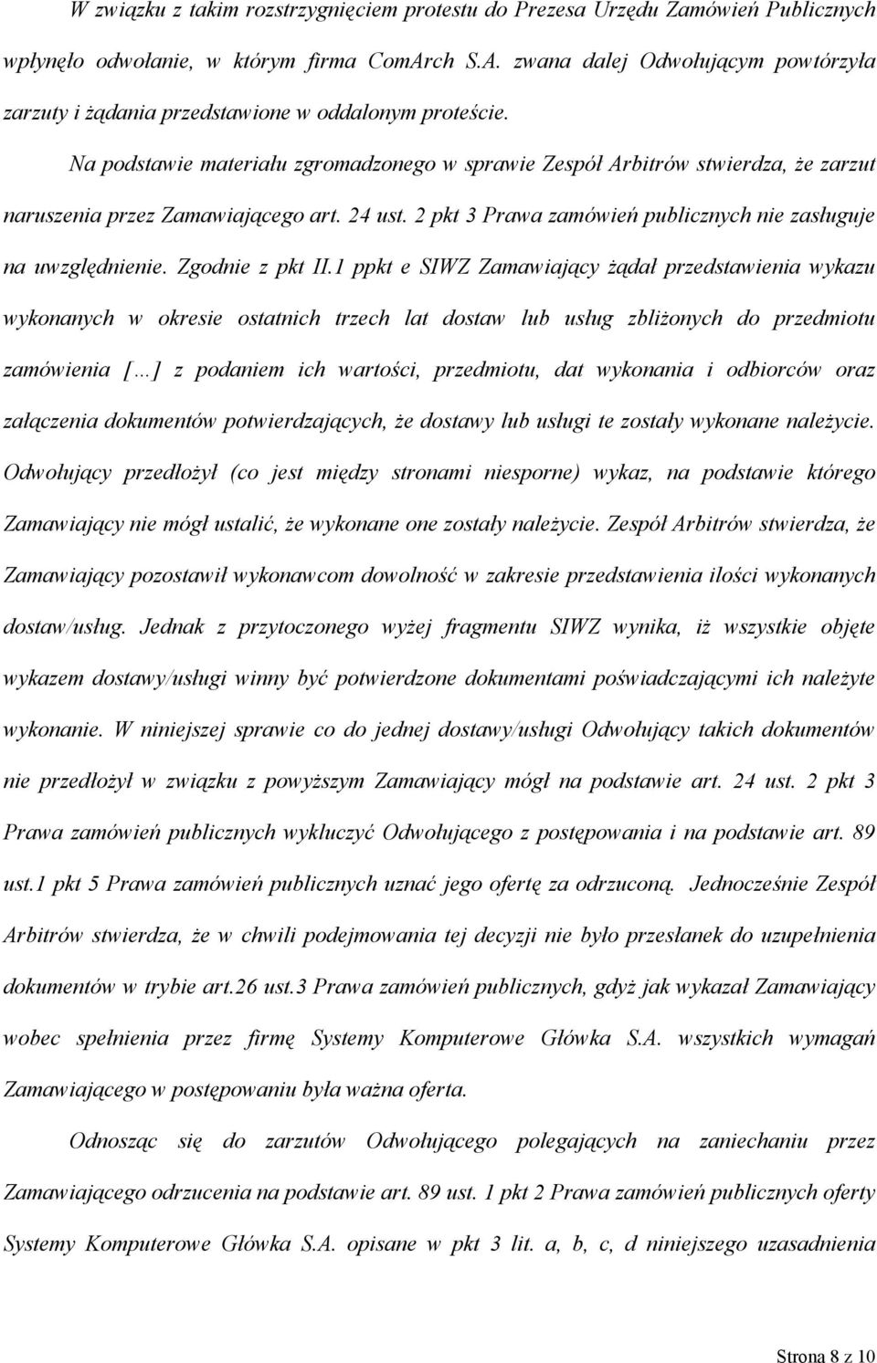 Na podstawie materiału zgromadzonego w sprawie Zespół Arbitrów stwierdza, że zarzut naruszenia przez Zamawiającego art. 24 ust. 2 pkt 3 Prawa zamówień publicznych nie zasługuje na uwzględnienie.