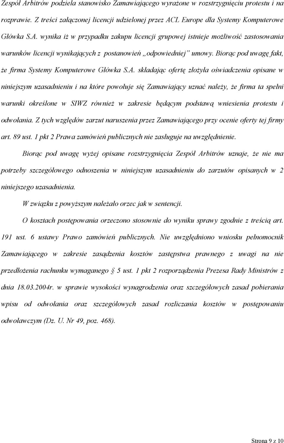 składając ofertę złożyła oświadczenia opisane w niniejszym uzasadnieniu i na które powołuje się Zamawiający uznać należy, że firma ta spełni warunki określone w SIWZ również w zakresie będącym