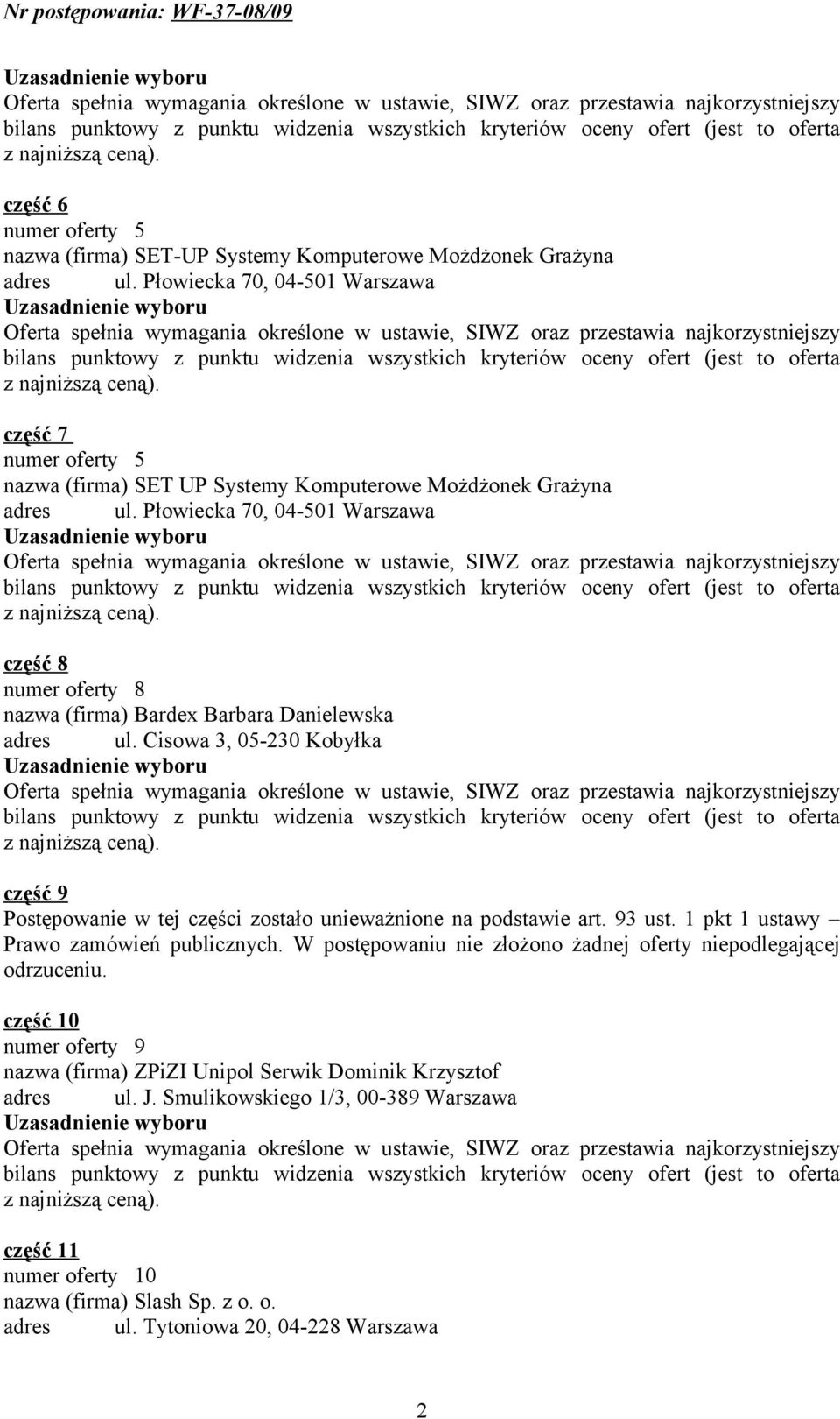 Cisowa, 0-20 Kobyłka część Postępowanie w tej części zostało unieważnione na podstawie art. ust. 1 pkt 1 ustawy Prawo zamówień publicznych.