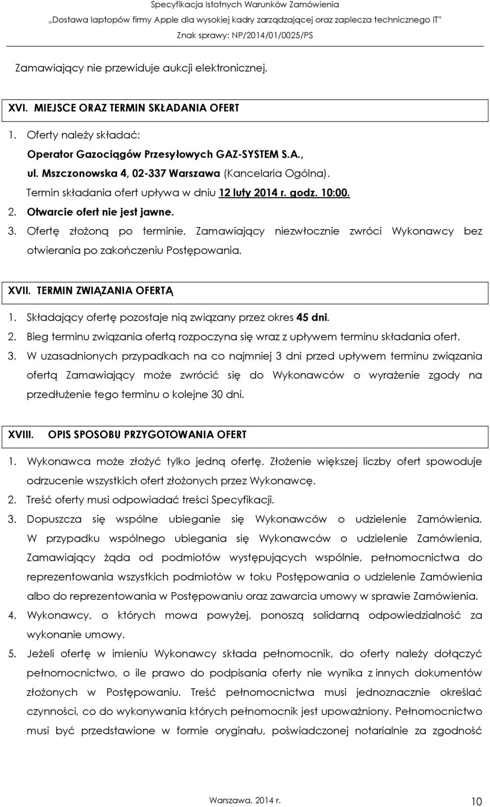 Ofertę złożoną po terminie, Zamawiający niezwłocznie zwróci Wykonawcy bez otwierania po zakończeniu Postępowania. XVII. TERMIN ZWIĄZANIA OFERTĄ 1.