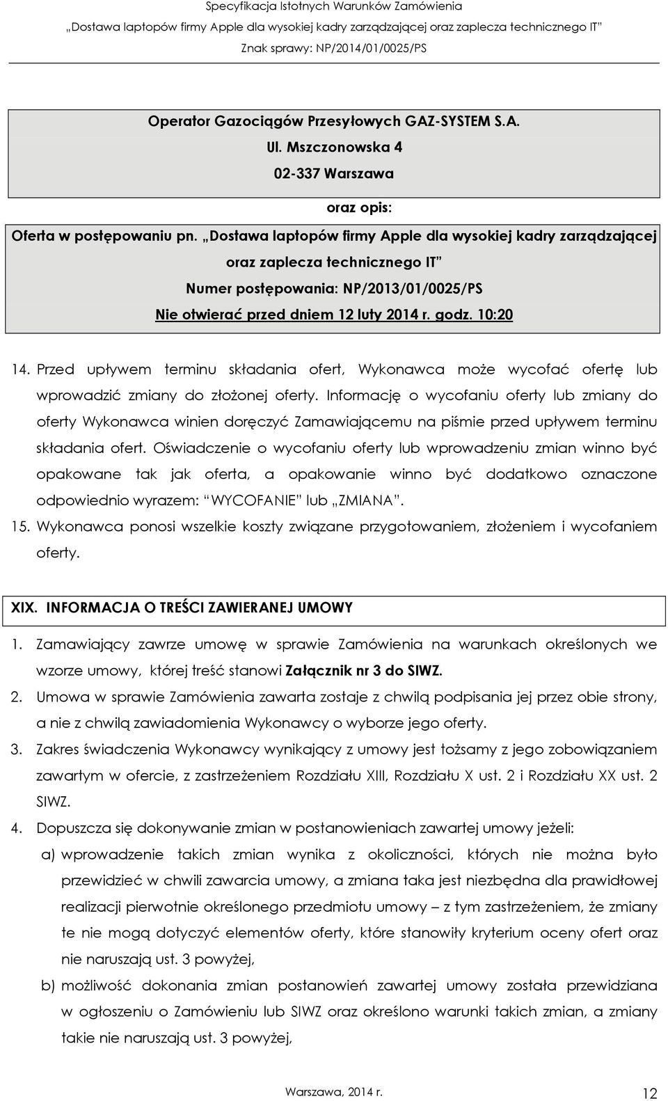 Przed upływem terminu składania ofert, Wykonawca może wycofać ofertę lub wprowadzić zmiany do złożonej oferty.