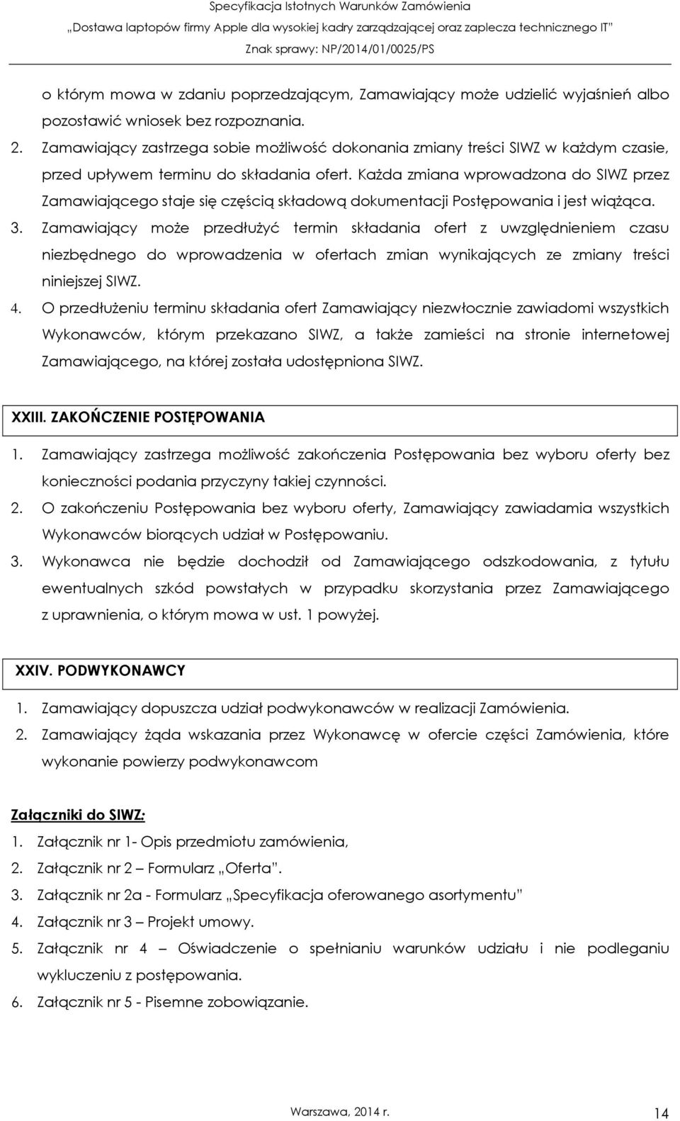 Każda zmiana wprowadzona do SIWZ przez Zamawiającego staje się częścią składową dokumentacji Postępowania i jest wiążąca. 3.