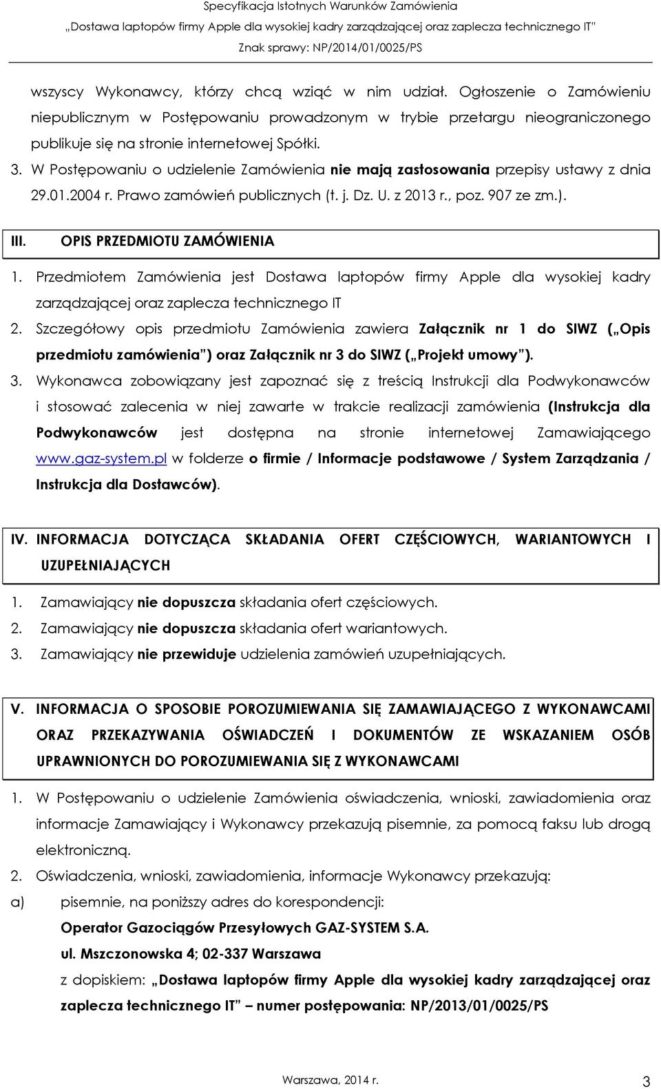 OPIS PRZEDMIOTU ZAMÓWIENIA 1. Przedmiotem Zamówienia jest Dostawa laptopów firmy Apple dla wysokiej kadry zarządzającej oraz zaplecza technicznego IT 2.