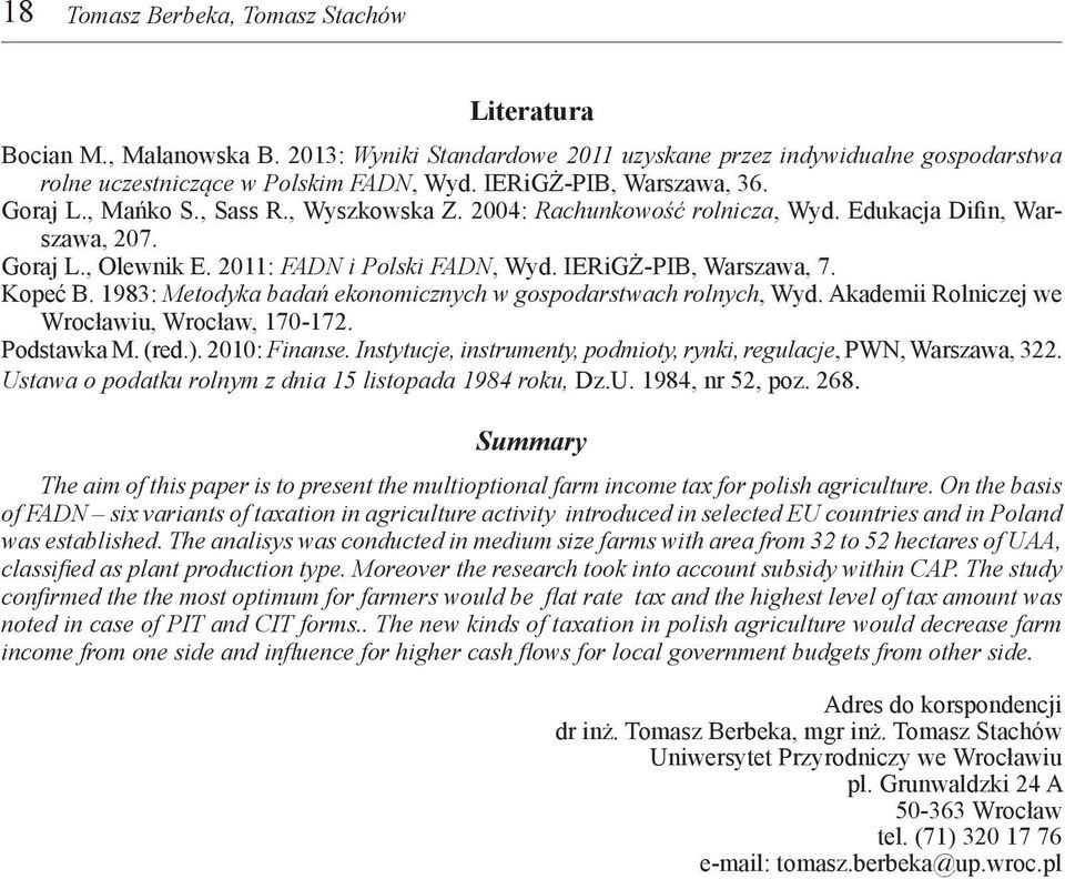 IERiGŻ-PIB, Warszawa, 7. Kopeć B. 1983: Metodyka badań ekonomicznych w gospodarstwach rolnych, Wyd. Akademii Rolniczej we Wrocławiu, Wrocław, 170-172. Podstawka M. (red.). 2010: Finanse.