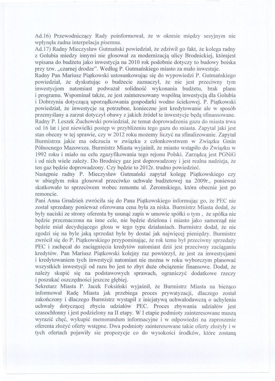 2010 rok podobnie dotyczy to budowy boiska przy tzw. "czarnej drodze". Wedlug P. Gutmanskiego miasto za malo inwestuje. Radny Pan Mariusz Piatkowski ustosunkowujac sie do wypowiedzi P.