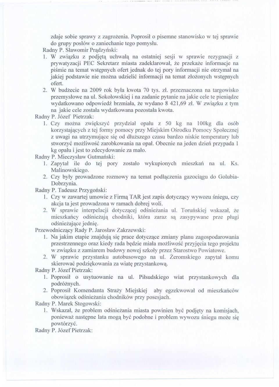 informacji nie otrzymal na jakiej podstawie nie mozna udzielic informacji na temat zlozonych wstepnych ofert. 2. W budzecie na 2009 rok byla kwota 70 tys. zl. przeznaczona na targowisko przemyslowe na ul.