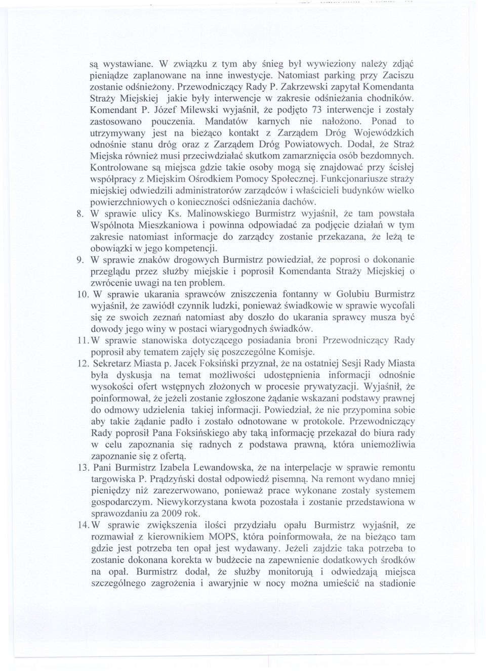 Mandatów karnych nie nalozono. Ponad to utrzymywany jest na biezaco kontakt z Zarzadem Dróg Wojewódzkich odnosnie stanu dróg oraz z Zarzadem Dróg Powiatowych.