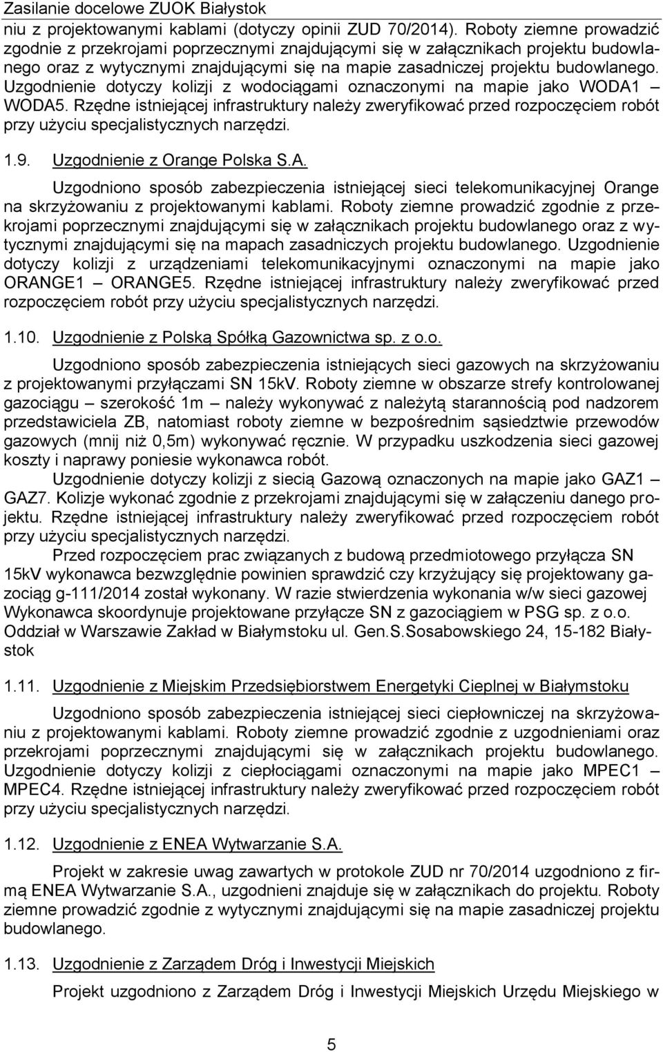 Uzgodnienie dotyczy kolizji z wodociągami oznaczonymi na mapie jako WODA1 WODA5. Rzędne istniejącej infrastruktury należy zweryfikować przed rozpoczęciem robót przy użyciu specjalistycznych narzędzi.