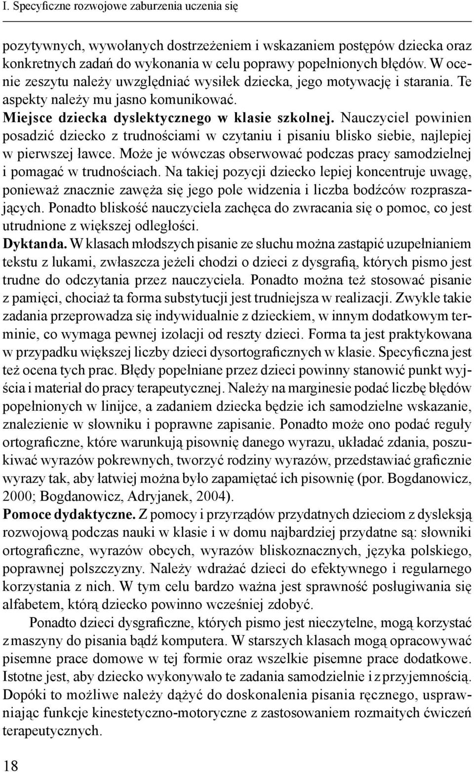 Nauczyciel powinien posadzić dziecko z trudno ciami w czytaniu i pisaniu blisko siebie, najlepiej w pierwszej ławce. Mo e je wówczas obserwować podczas pracy samodzielnej i pomagać w trudno ciach.