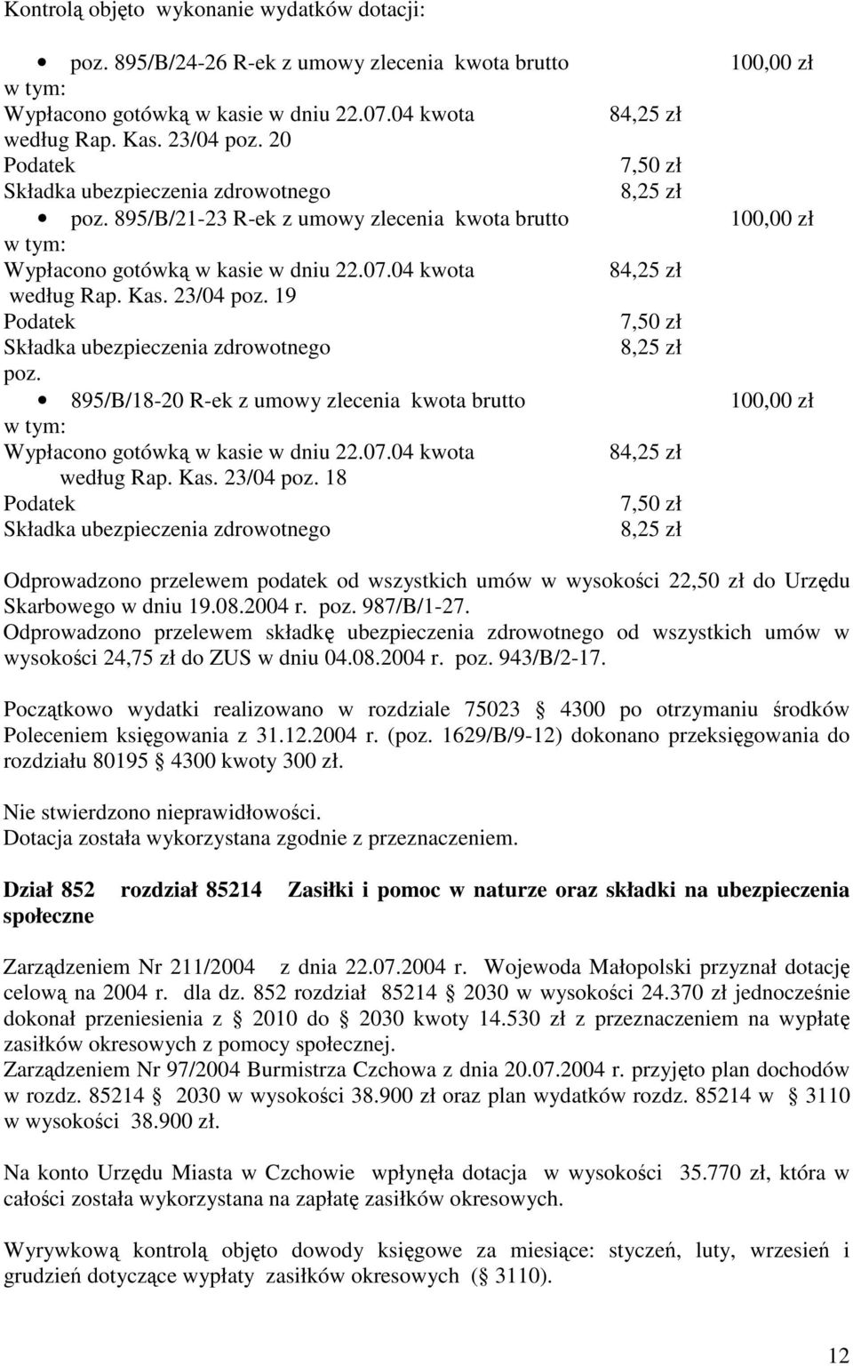 23/04 poz. 19 Podatek 7,50 zł Składka ubezpieczenia zdrowotnego 8,25 zł poz. 895/B/18-20 R-ek z umowy zlecenia kwota brutto 100,00 zł Wypłacono gotówk w kasie w dniu 22.07.