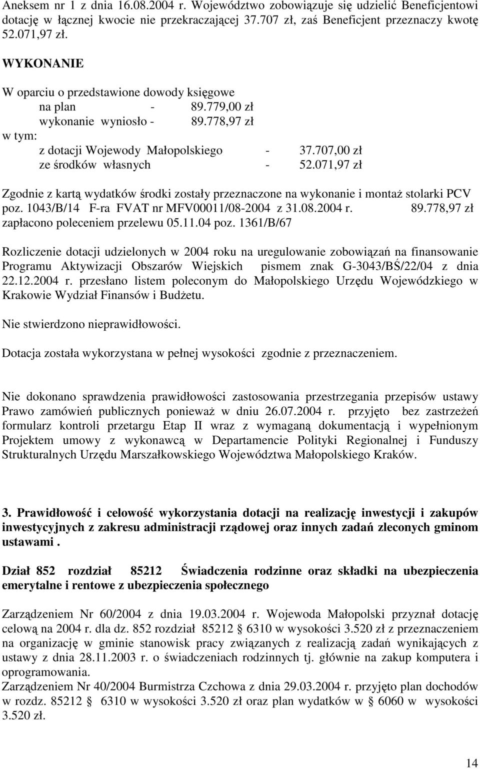 071,97 zł Zgodnie z kart wydatków rodki zostały przeznaczone na wykonanie i monta stolarki PCV poz. 1043/B/14 F-ra FVAT nr MFV00011/08-2004 z 31.08.2004 r. 89.