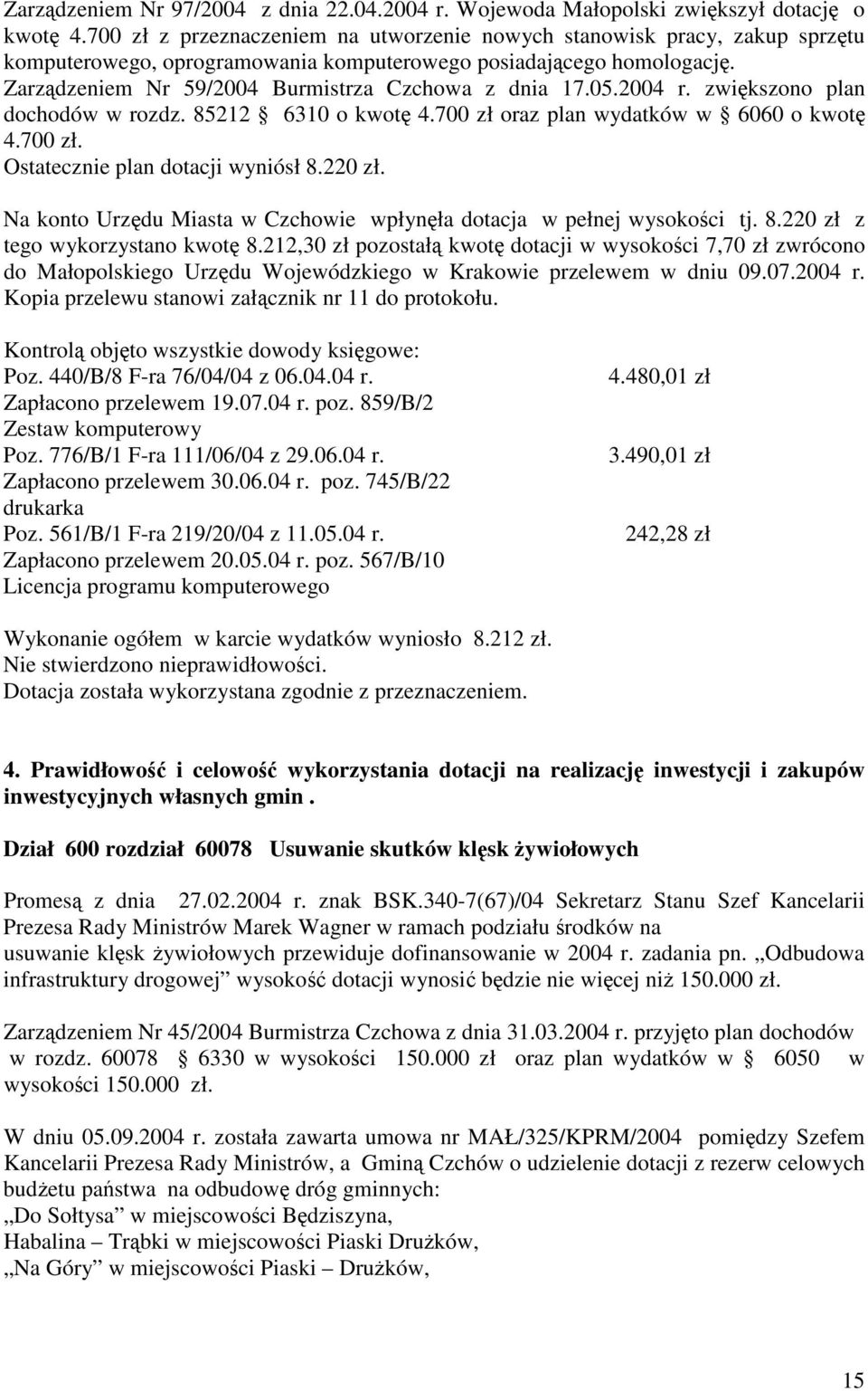 2004 r. zwikszono plan dochodów w rozdz. 85212 6310 o kwot 4.700 zł oraz plan wydatków w 6060 o kwot 4.700 zł. Ostatecznie plan dotacji wyniósł 8.220 zł.